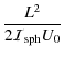 $\displaystyle {\frac{L^2}{2{\cal I}_{\rm sph}U_0}}$