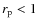 $r_{\rm p}<1$