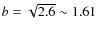 $b=\sqrt{2.6}\sim1.61$