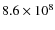 $8.6\times 10^8$