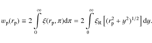 \begin{displaymath}w_{\rm p}(r_{\rm p}) \equiv 2 \int\limits_0^\infty \xi(r_{\rm...
...fty
\xi_{\rm R}\left[(r_{\rm p}^2+y^2)^{1/2}\right] {\rm d}y.
\end{displaymath}