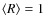 $\left<R\right>=1$