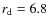 $r_{\rm d} = 6.8$
