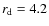 $r_{\rm d} = 4.2$