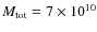 $M_{\rm tot} =
7 \times 10^{10}$
