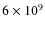 $6 \times
10^9$