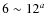 $6 \sim 12^a$