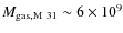 $M_{{\rm gas,M~31}} \sim 6 \times 10 ^9$