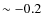 $\sim-0.2$
