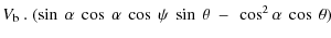 $\displaystyle V_{{\rm b}}~ . ~(\sin~\alpha ~ \cos~\alpha ~ \cos~\psi ~ \sin~\theta ~ - ~ \cos^2\alpha ~ \cos~\theta)$