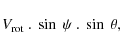 \begin{displaymath}%
V_{{\rm rot}}~ . ~ \sin~\psi ~ . ~ \sin~\theta,
\end{displaymath}