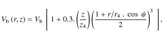 \begin{displaymath}%
V_{{\rm b}}~ ( r, z) = V_{{\rm b}} ~ \left [~1+ 0.3 . \left...
... (\frac{ 1 + r / r_4~ . ~\cos~\psi }{2} \right )^3 ~ \right ],
\end{displaymath}