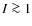 $I\ga1$