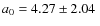 $a_{0}=4.27\pm2.04~$