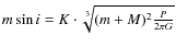 $m\sin i=K\cdot\sqrt[3]{(m+M)^{2}\frac{P}{2\pi G}}$