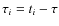 $\tau_{i}=t_{i}-\tau$