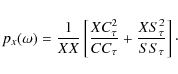 \begin{displaymath}p_{x}(\omega) =\frac{1}{XX}\left[\frac{XC_{\tau}^{2}}{CC_{\tau}}+\frac{XS_{\tau}^{2}}{SS_{\tau}}\right]\cdot
\end{displaymath}