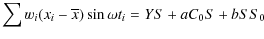 $\displaystyle \sum w_{i}(x_{i}-\overline{x})\sin\omega t_{i}=YS+aC_{0}S+bSS_{0}$
