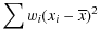 $\displaystyle \sum w_{i}(x_{i}-\overline{x})^{2}$