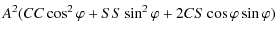 $\displaystyle A^{2}(CC\cos^{2}\varphi+SS\sin^{2}\varphi+2CS\cos\varphi\sin\varphi)$