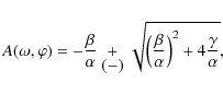 \begin{displaymath}A(\omega,\varphi)=-\frac{\beta}{\alpha}
\begin{array}{c}
\rai...
...\left(\frac{\beta}{\alpha}\right)^{2}+4\frac{\gamma}{\alpha}},
\end{displaymath}
