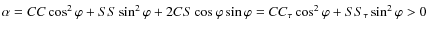 $\alpha=CC\cos^{2}\varphi+SS\sin^{2}\varphi+2CS\cos\varphi\sin\varphi=CC_{\tau}\cos^{2}\varphi+SS_{\tau}\sin^{2}\varphi>0$