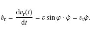 \begin{displaymath}\dot{v}_{{\rm r}}=\frac{{\rm d}v_{{\rm r}}(t)}{{\rm d}t}=v\sin\varphi\cdot\dot{\varphi}=v_{{\rm t}}\dot{\varphi}.
\end{displaymath}