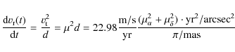 \begin{displaymath}\frac{{\rm d}v_{{\rm r}}(t)}{{\rm d}t}=\frac{v_{{\rm t}}^{2}}...
...\delta}^{2})\cdot{\rm yr}^{2}/{\rm arcsec}^{2}}{\pi/{\rm mas}}
\end{displaymath}