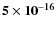 $\bf {5\times 10^{-16}}$