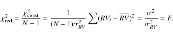 \begin{displaymath}\chi_{{\rm red}}^{2}=\frac{\chi_{{\rm const}}^{2}}{N-1}=\frac...
...V_{i}-\overline{RV})^{2}=\frac{\sigma^{2}}{\sigma_{RV}^{2}}=F.
\end{displaymath}