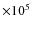 $\times 10^{5}$