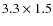 $3.3\times 1.5$