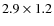 $2.9\times 1.2$