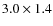 $3.0\times 1.4$