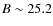 $B\sim25.2$