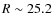 $R\sim25.2$
