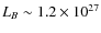 $L_{B} \sim 1.2 \times 10^{27}$