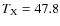 $T_{\rm X} = 47.8 $