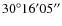 $30^\circ 16^\prime 05^{\prime\prime}$