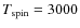 $T_{\rm spin} = 3000$