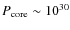 $P_{\rm core} \sim
10^{30}$