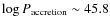 $\log P_{{\rm accretion}} \sim
45.8$