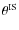 $\theta^{\rm IS}$