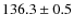 $136.3 \pm 0.5$