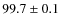 $99.7 \pm 0.1$