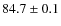$84.7 \pm 0.1$