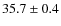 $35.7 \pm 0.4$