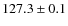 $127.3 \pm 0.1$