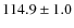 $114.9 \pm 1.0$