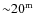 ${\sim}20^{\rm m}$